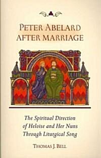 Peter Abelard After Marriage: The Spiritual Direction of Heloise and Her Nuns Through Liturgical Song Volume 211 (Paperback)