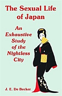 The Sexual Life of Japan: An Exhaustive Study of the Nightless City (Paperback)