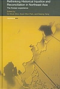 Rethinking Historical Injustice and Reconciliation in Northeast Asia : The Korean Experience (Hardcover)