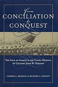 From Conciliation to Conquest: The Sack of Athens and the Court-Martial of Colonel John B. Turchin (Hardcover, 2)