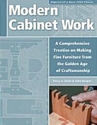 Modern Cabinet Work: A Comprehensive Treatise on Making Fine Furniture from the Golden Age of Craftsmanship (Paperback)
