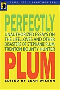 Perfectly Plum: Unauthorized Essays on the Life, Loves and Other Disasters of Stephanie Plum, Trenton Bounty Hunter (Paperback)