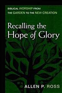 Recalling the Hope of Glory: Biblical Worship from the Garden to the New Creation (Hardcover)