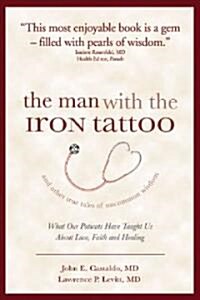 The Man With the Iron Tattoo And Other True Tales of Uncommon Wisdom (Paperback, 1st)
