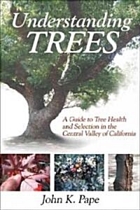 Understanding Trees: A Guide to Tree Health and Selection in the Central Valley of California (Paperback)