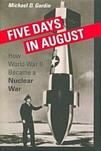 Five Days in August: How World War II Became a Nuclear War (Hardcover)