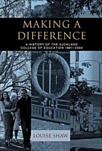 Making a Difference: A History of the Auckland College of Education, 1881-2004 (Hardcover)
