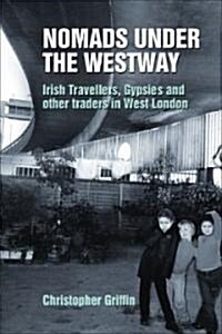 Nomads Under the Westway : Irish Travellers, Gypsies and Other Traders in West London (Paperback)