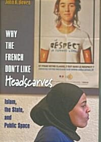 Why the French Dont Like Headscarves: Islam, the State, and Public Space (Hardcover)