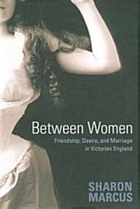 Between Women: Friendship, Desire, and Marriage in Victorian England (Paperback)