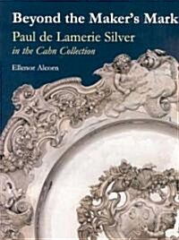 Beyond the Makers Mark : Paul De Lamerie Silver in the Cahn Collection (Hardcover)