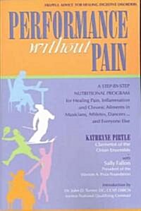 Performance Without Pain: A Step-By-Step Nutritional Program for Healing Pain, Inflammation and Chronic Ailments in Musicians, Athletes, Dancers (Paperback)