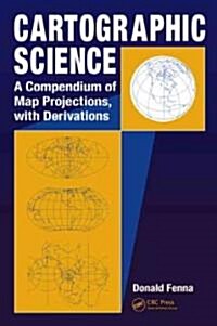 Cartographic Science: A Compendium of Map Projections, with Derivations (Hardcover)