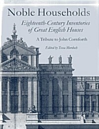Noble Households : Eighteenth Century Inventories of Great English Houses - a Tribute to John Cornforth (Hardcover)