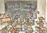 Why Do I Have to Wear Glasses? (Hardcover)