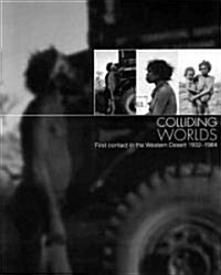 Colliding Worlds: First Contact in the Western Desert 1932-1984 (Paperback)