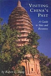 Visiting Chinas Past: A Guide to Sites and Resources (Paperback)