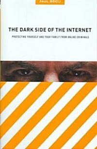 The Dark Side of the Internet: Protecting Yourself and Your Family from Online Criminals (Hardcover)