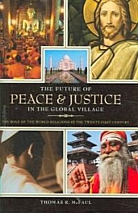 The Future of Peace and Justice in the Global Village: The Role of the World Religions in the Twenty-First Century (Hardcover)