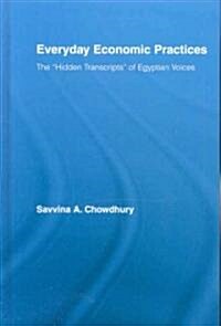 Everyday Economic Practices : The Hidden Transcripts of Egyptian Voices (Hardcover)