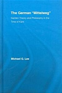 The German Mittelweg : Garden Theory and Philosophy in the Time of Kant (Hardcover)