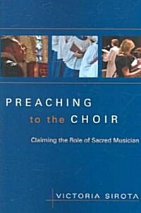 Preaching to the Choir: Claiming the Role of Sacred Musician (Paperback)