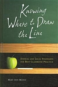Knowing Where to Draw the Line: Ethical and Legal Standards for Best Classroom Practice (Hardcover)