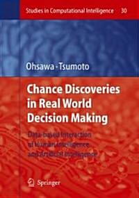 Chance Discoveries in Real World Decision Making: Data-Based Interaction of Human Intelligence and Artificial Intelligence (Hardcover, 2006)