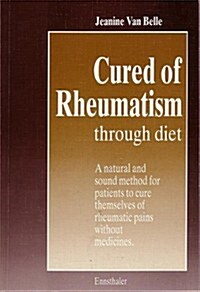 Cured of Rheumatism Though Diet: A Natural and Sound Method for Patients to Cure Themselves of Rheumatic Pains Without Medicines (Paperback)