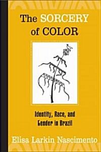 The Sorcery of Color: Identity, Race, and Gender in Brazil (Hardcover)