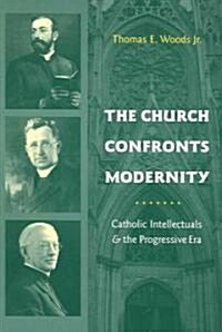 The Church Confronts Modernity: Catholic Intellectuals & the Progressive Era (Paperback)