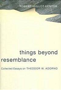 Things Beyond Resemblance: Collected Essays on Theodor W. Adorno (Hardcover)
