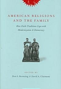 American Religions and the Family: How Faith Traditions Cope with Modernization and Democracy (Hardcover)