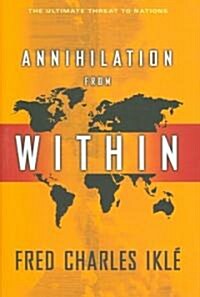 Annihilation from Within: The Ultimate Threat to Nations (Hardcover)