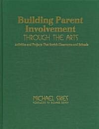 Building Parent Involvement Through the Arts: Activities and Projects That Enrich Classrooms and Schools (Hardcover)