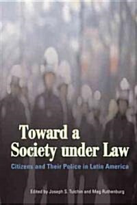 Toward a Society Under Law: Citizens and Their Police in Latin America (Paperback)