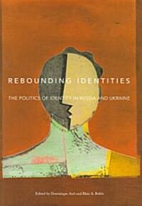 Rebounding Identities: The Politics of Identity in Russia and Ukraine (Hardcover)