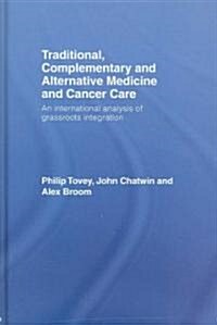 Traditional, Complementary and Alternative Medicine and Cancer Care : An International Analysis of Grassroots Integration (Hardcover)