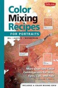 Color Mixing Recipes for Portraits: More Than 500 Color Combinations for Skin, Eyes, Lips & Hair (Hardcover)