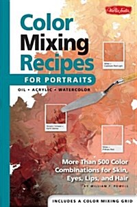 Color Mixing Recipes for Portraits: More Than 500 Color Combinations for Skin, Eyes, Lips & Hair (Hardcover)