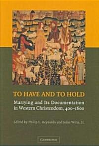 To Have and to Hold : Marrying and Its Documentation in Western Christendom, 400-1600 (Hardcover)