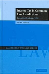 Income Tax in Common Law Jurisdictions: Volume 1, From the Origins to 1820 (Hardcover)