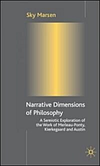 Narrative Dimensions of Philosophy : A Semiotic Exploration of the Work of Merleau-Ponty, Kierkegaard and Austin (Hardcover)