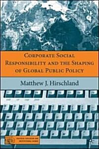 Corporate Social Responsibility And the Shaping of Global Public Policy (Hardcover)