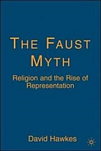 The Faust Myth: Religion and the Rise of Representation (Hardcover)