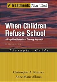 When Children Refuse School: A Cognitive-Behavioral Therapy Approach Therapist Guide (Paperback, 2)