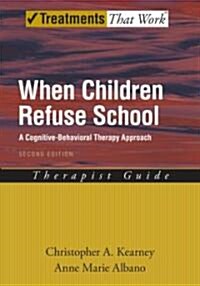 When Children Refuse School: A Cognitive-Behavioral Therapy Approachtherapist Guide (Paperback, 2)