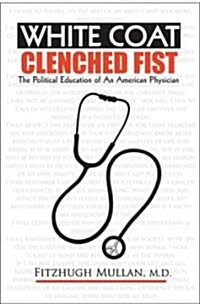White Coat, Clenched Fist: The Political Education of an American Physician (Paperback)