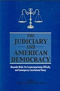 The Judiciary and American Democracy: Alexander Bickel, the Countermajoritarian Difficulty, and Contemporary Constitutional Theory (Paperback)