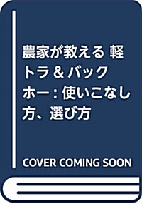 農家が敎える 輕トラ&バックホ-: 使いこなし方、選び方 (單行本)